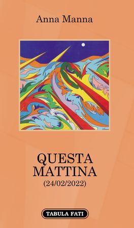 È uscito il libro di Anna Manna “Questa mattina. 24/02/2022” - di Lorenzo Spurio 